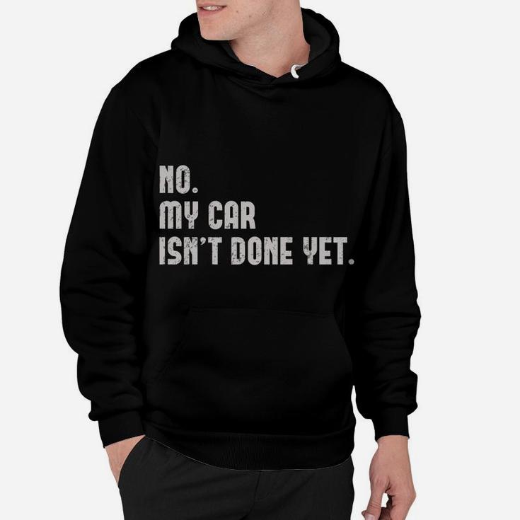 No, My Car Isn't Done Yet Funny Car Mechanic Auto Enthusiast Hoodie