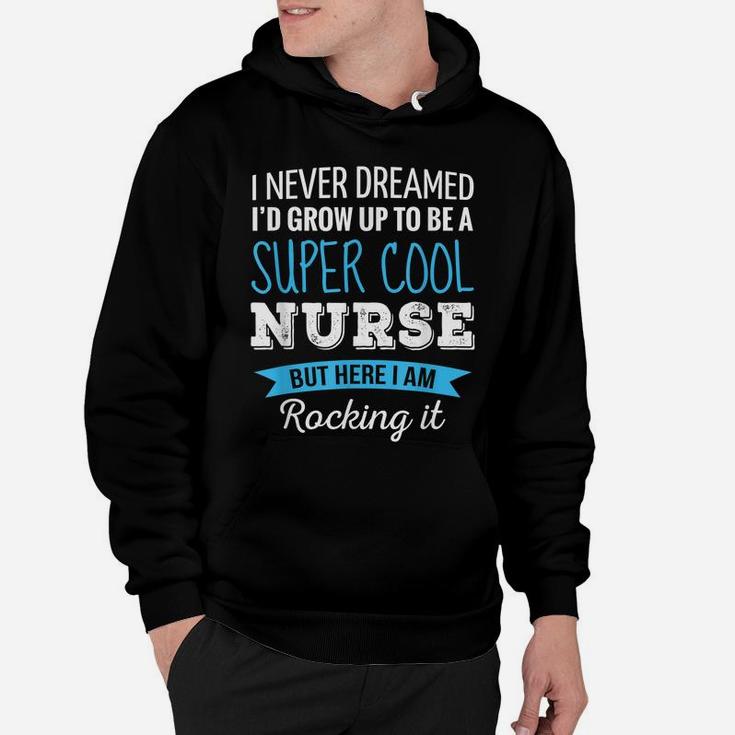 Nurse Gifts I Never Dreamed Funny Appreciation Nurse Hoodie