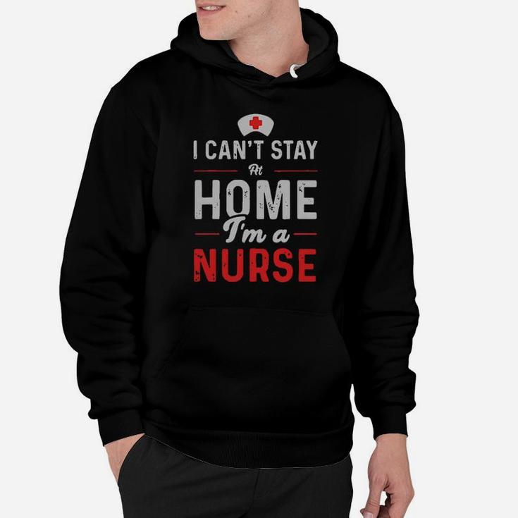 Official I Cant Stay At Home Im A Nurse Hoodie
