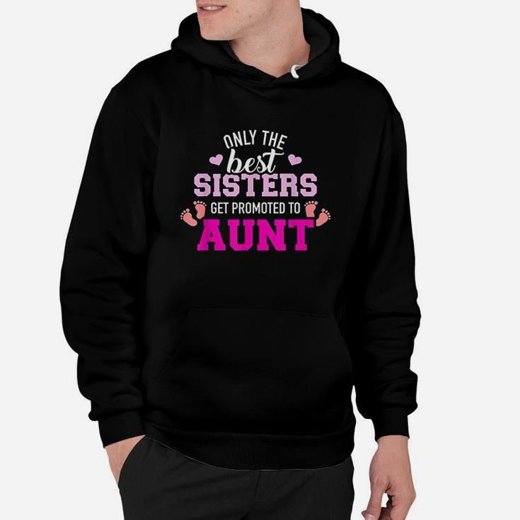 Only The Best Sisters Get Promoted To Aunt Hoodie