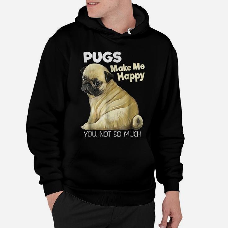 Pug Shirt - Funny T-Shirt Pugs Make Me Happy You Not So Much Hoodie