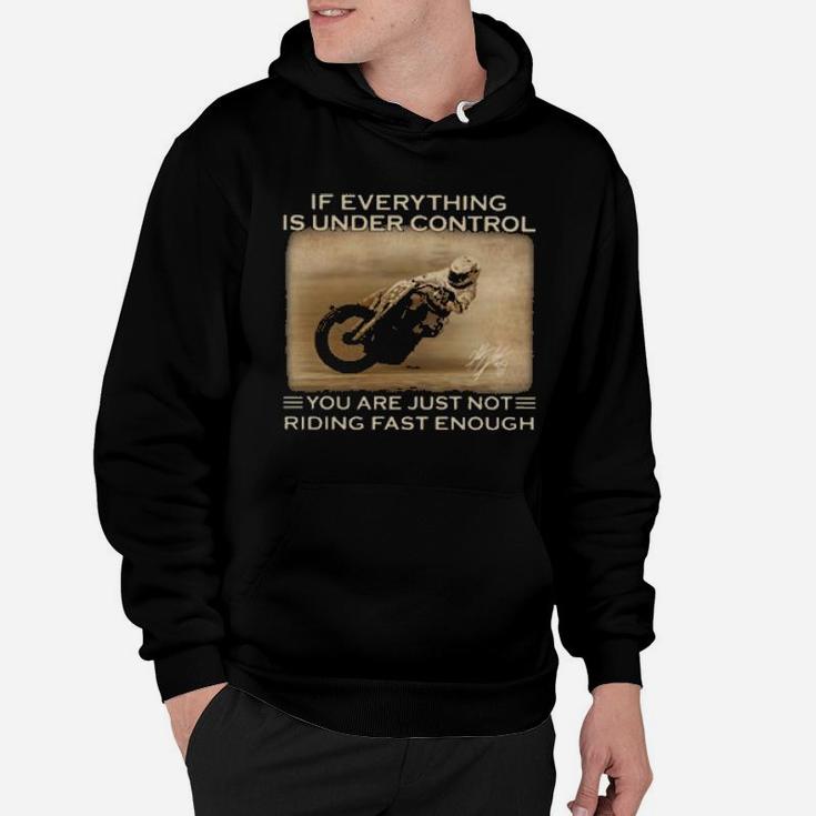 Racing If Everything Is Under Control You Are Just Not Riding Fast Enough Hoodie