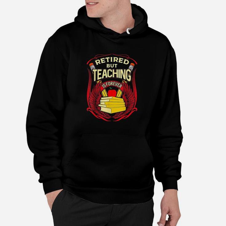 Retired But Teaching Is Forever Hoodie