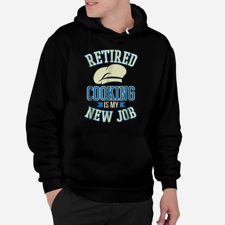 Retired Cooking Is My New Job Funny Retirement Gift Hoodie