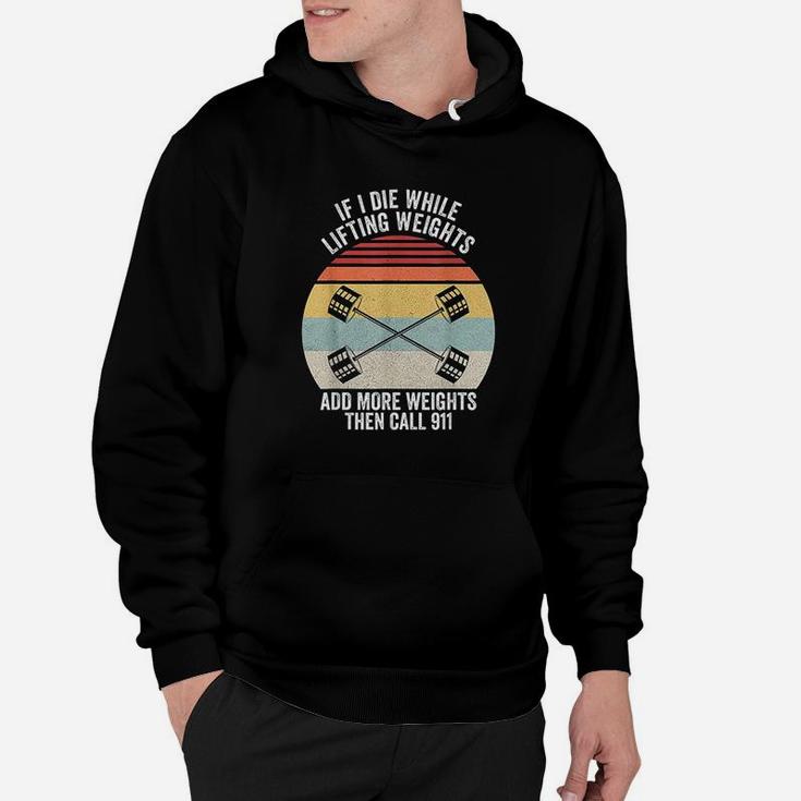 Retro If I Die While Lifting Weights Add More Then Call 911 Hoodie