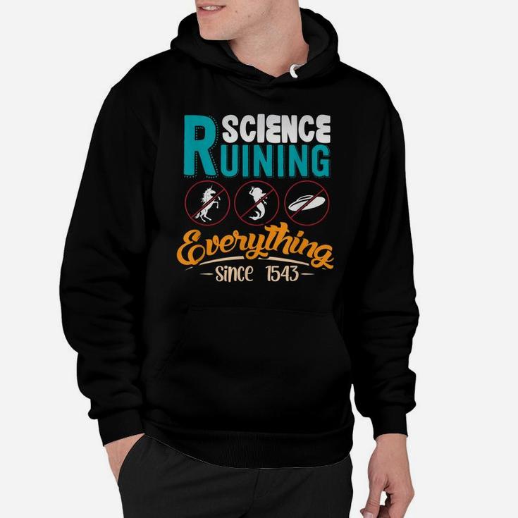 Science Has Been Ruining Everything Since 1543 Hoodie