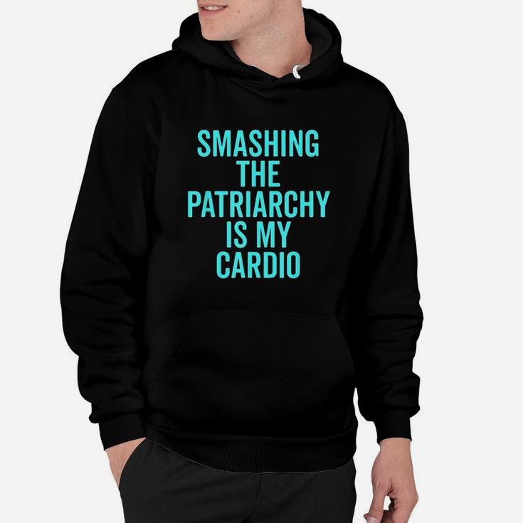 Smashing The Patriarchy Is My Cardio Hoodie