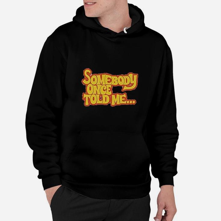 Somebody Once Told Me Hoodie