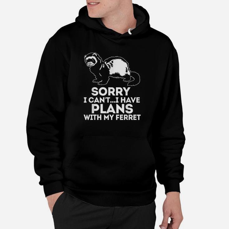 Sorry I Cant I Have Plans With My Ferret Hoodie