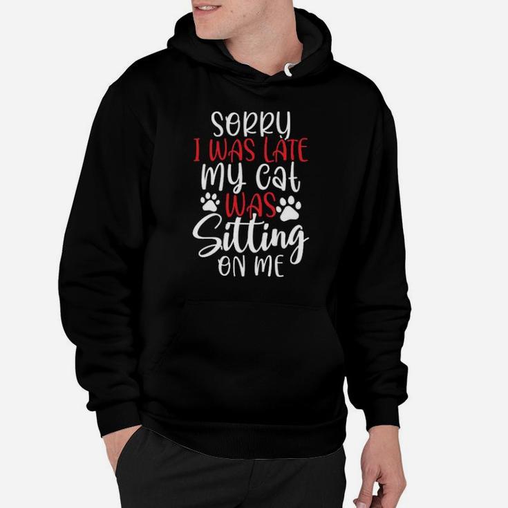 Sorry I Was Late My Cat Was Sitting On Me Hoodie