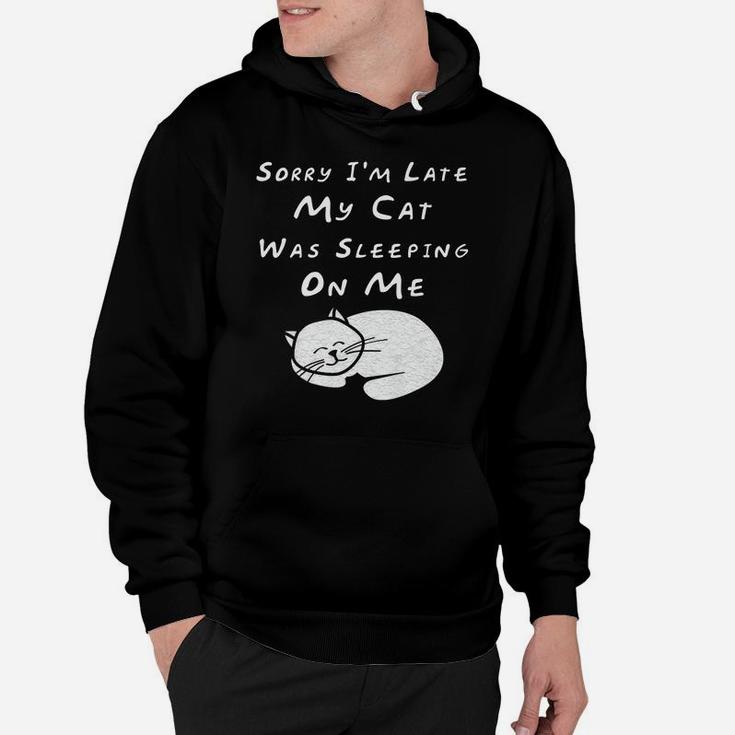 Sorry I'm Late My Cat Sleeping On Me Funny Cat Lovers Gift Hoodie