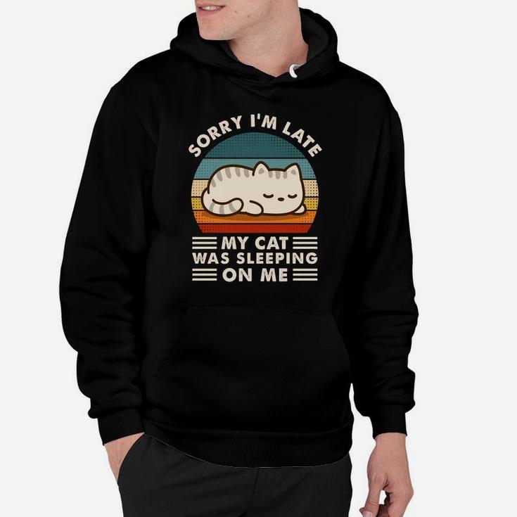 Sorry I'm Late My Cat Sleeping On Me Funny Cat Lovers Gift Sweatshirt Hoodie