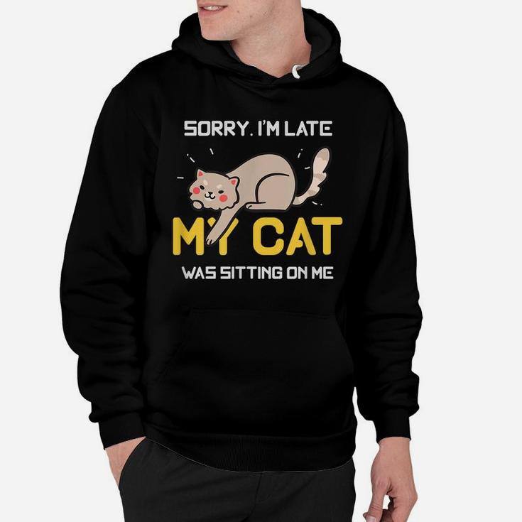 Sorry I'm Late My Cat Was Sitting On Me Cat Lovers Hoodie