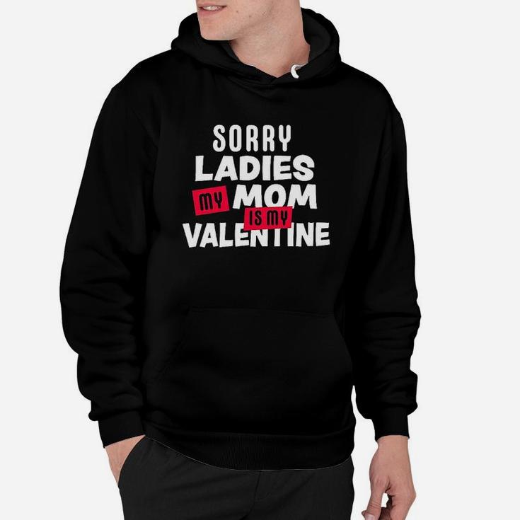 Sorry Ladies My Mom Is My Valentine Hoodie