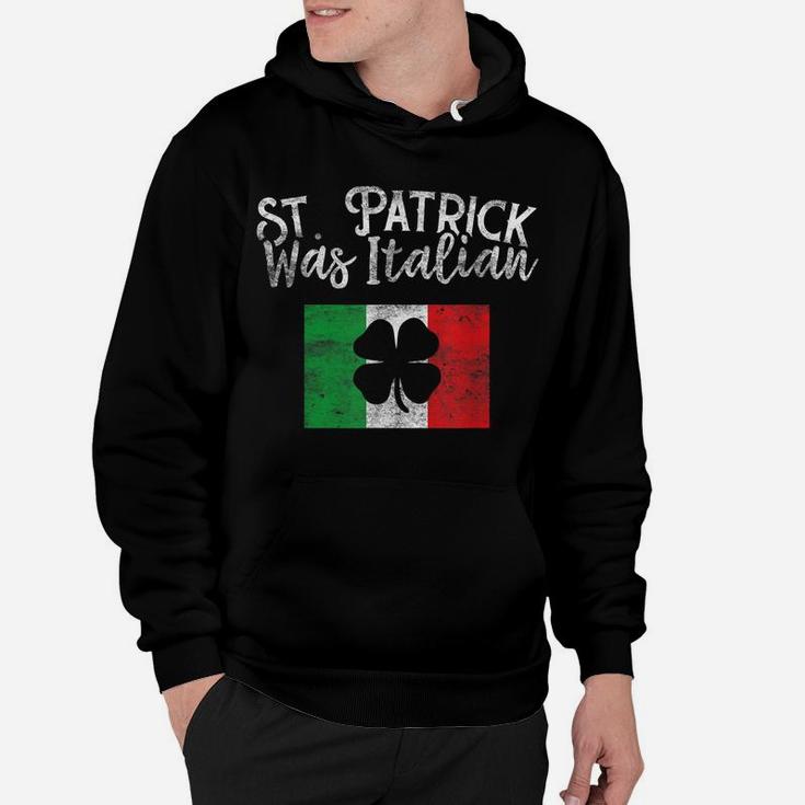 St Patrick Was Italian St Patrick's Day  Funny Italy Hoodie
