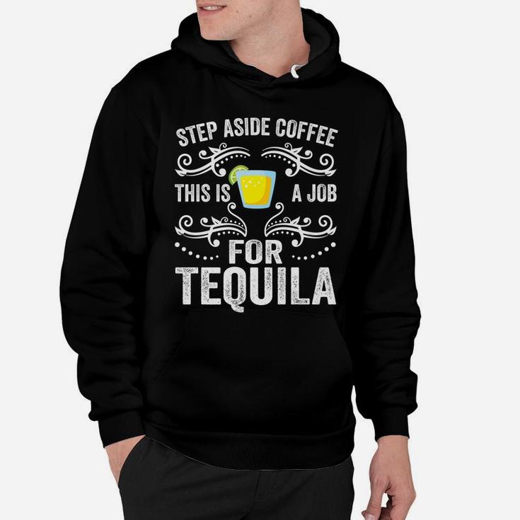 Step Aside Coffee This Is A Job For Tequila Funny Alcoholic Hoodie