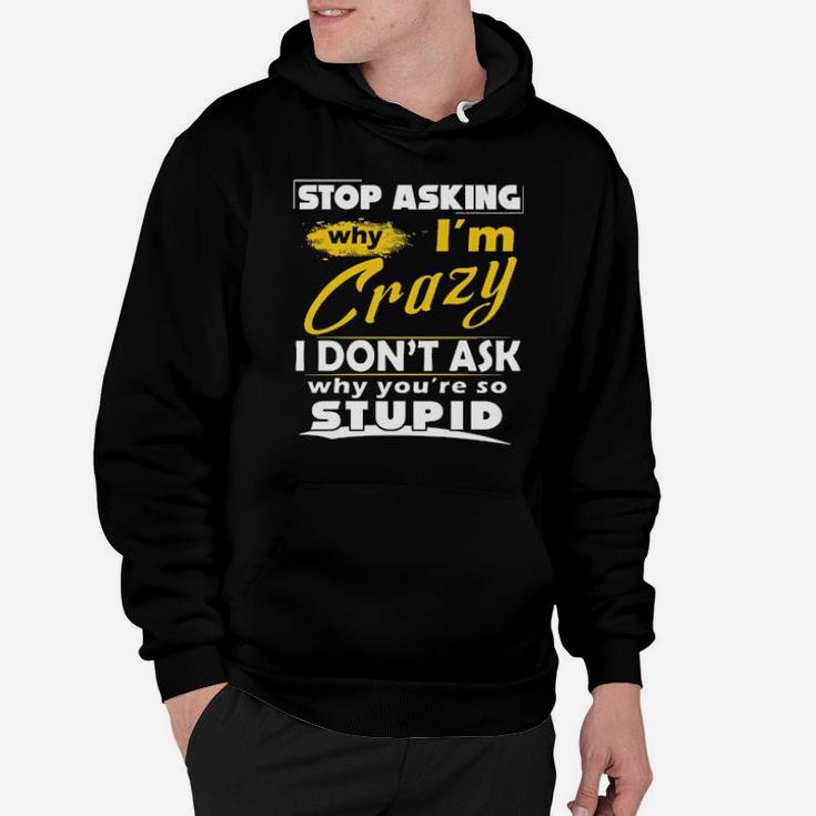 Stop Asking Why I'm Crazy You're Stupid Ceramic Hoodie