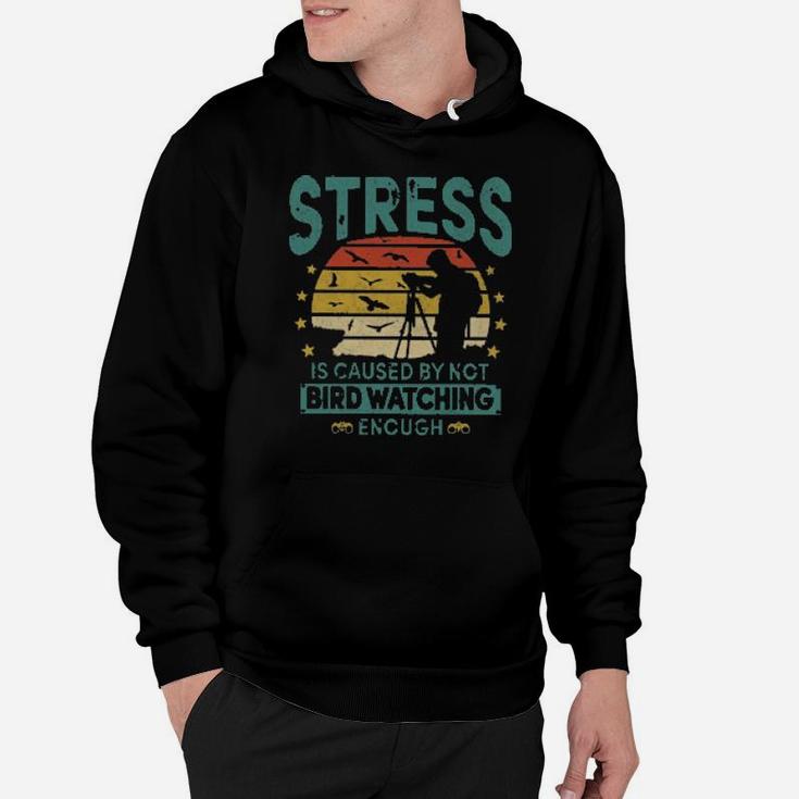 Stress Is Caused By Not Bird Watching Enough Hoodie