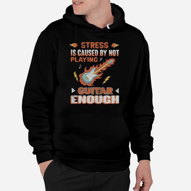 Stress Is Caused By Not Playing Guitar Enough Hoodie