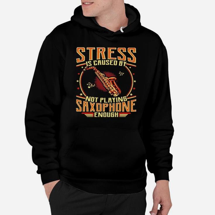 Stress Is Caused By Not Playing Saxophone Hoodie