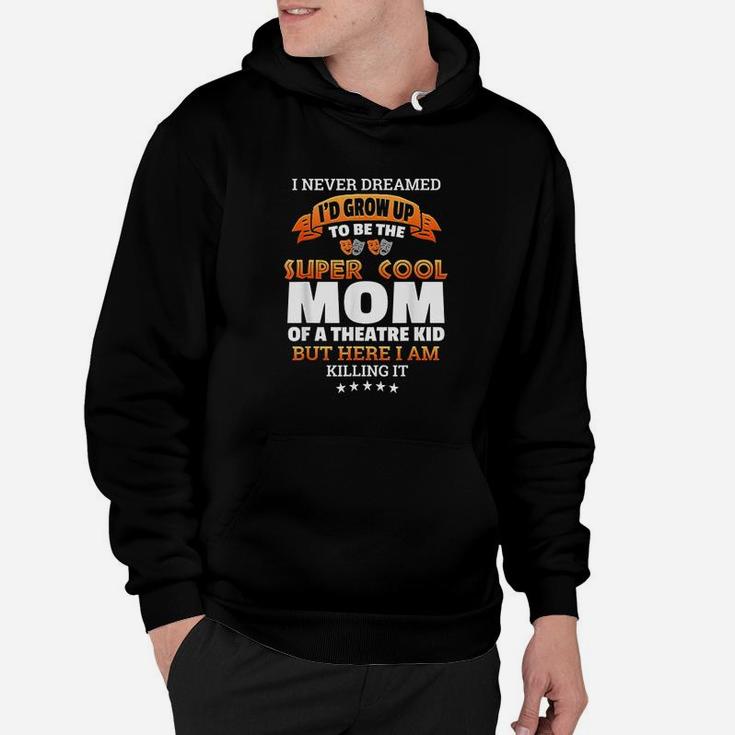 Super Cool Mom Of A Theater Kid Hoodie