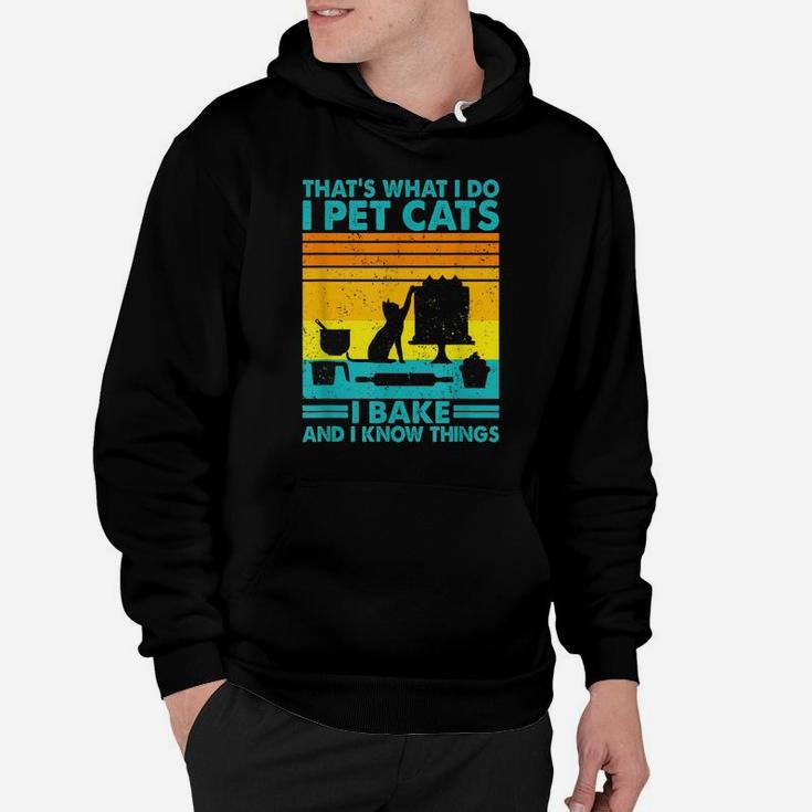 That What I Do I Pet Cats I Bake & I Know Things Hoodie