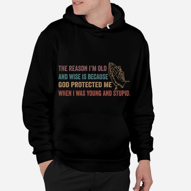 The Reason I'm Old And Wise Is Because God Protected Me Sweatshirt Hoodie