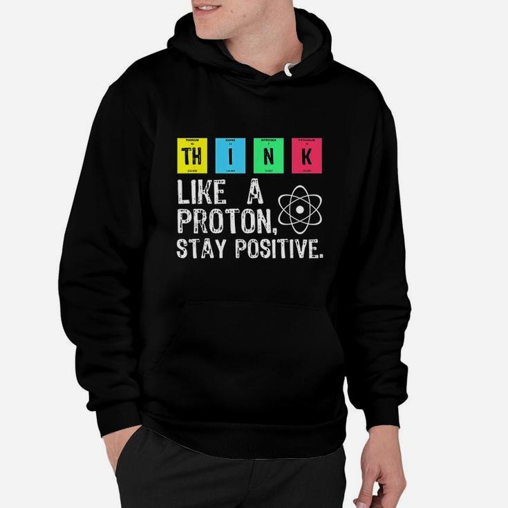 Think Like A Proton Stay Positive Funny Science Hoodie