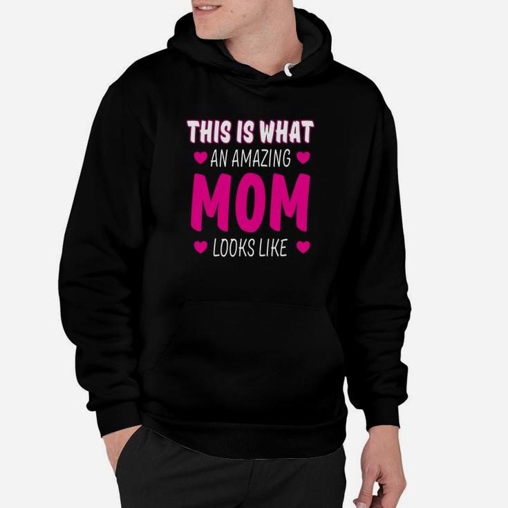 This Is What An Amazing Mom Looks Like - Mother's Day Gift Hoodie