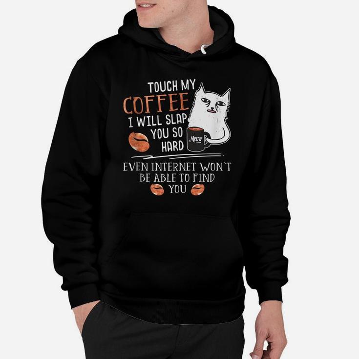 Touch My Coffee I Will Slap You So Hard - Cat Coffee Lovers Hoodie