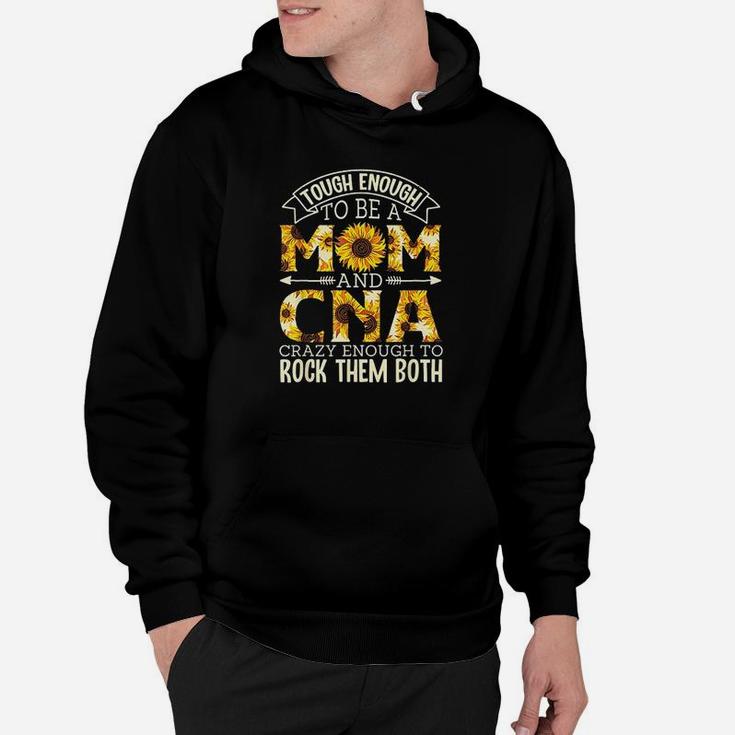 Tough Enough To Be A Mom And Cna Crazy To Rock Them Both Hoodie
