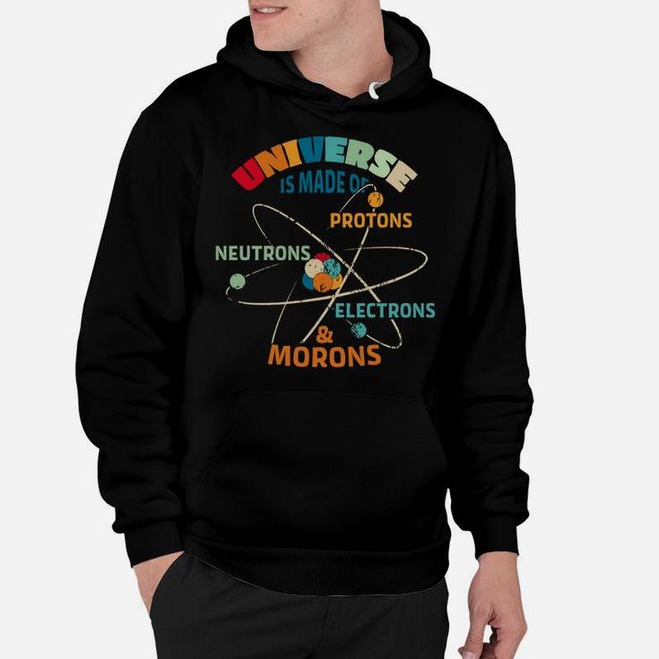 Universe Made Of Protons Neutrons Electrons Morons Hoodie