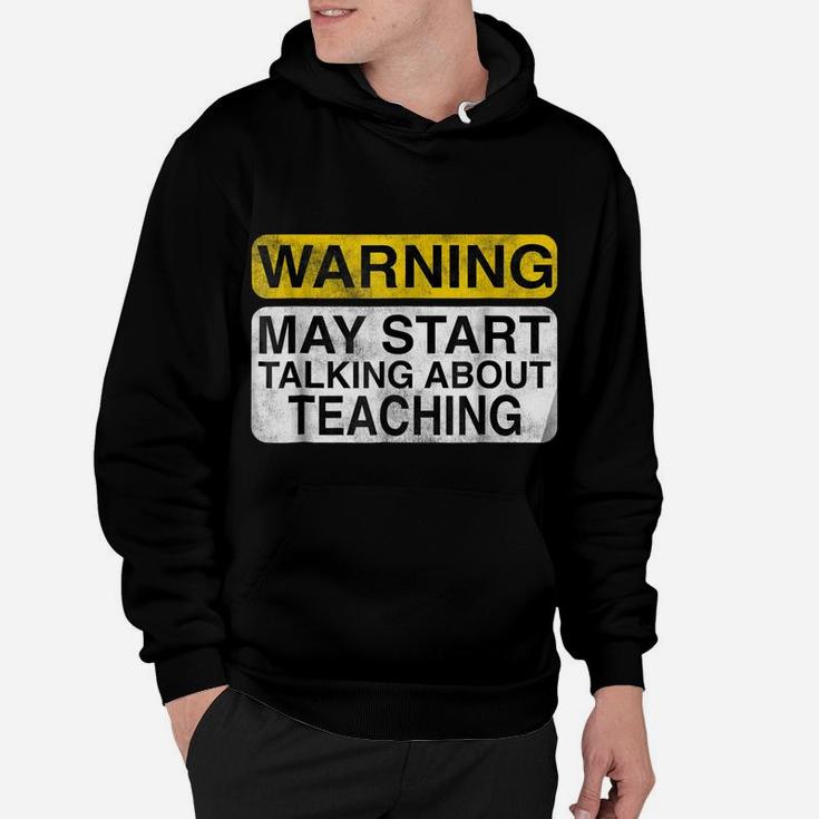 Warning May Start Talking About Teaching - Teacher T-Shirt Hoodie