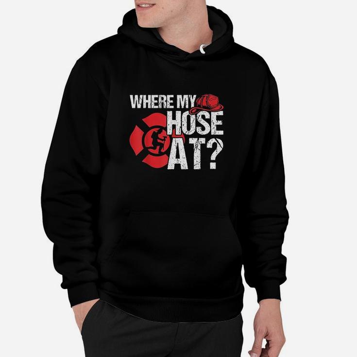 Where My Hose At Funny Firefighter Hoodie