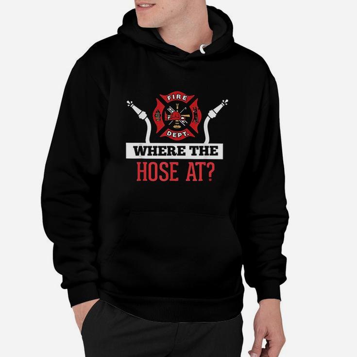 Where The Hose At Firefighter Hoodie