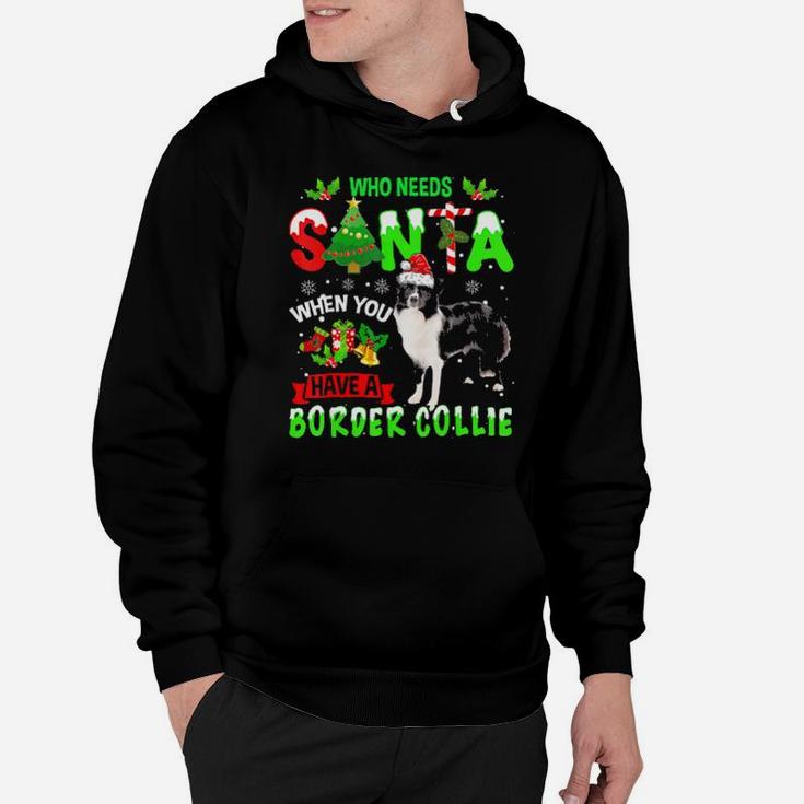 Who Needs Santa When You Have A Border Collie Cute Xmas Gift Hoodie
