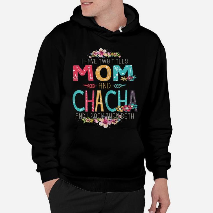 Womens I Have Two Titles Mom And Chacha Flower Mother's Day Hoodie