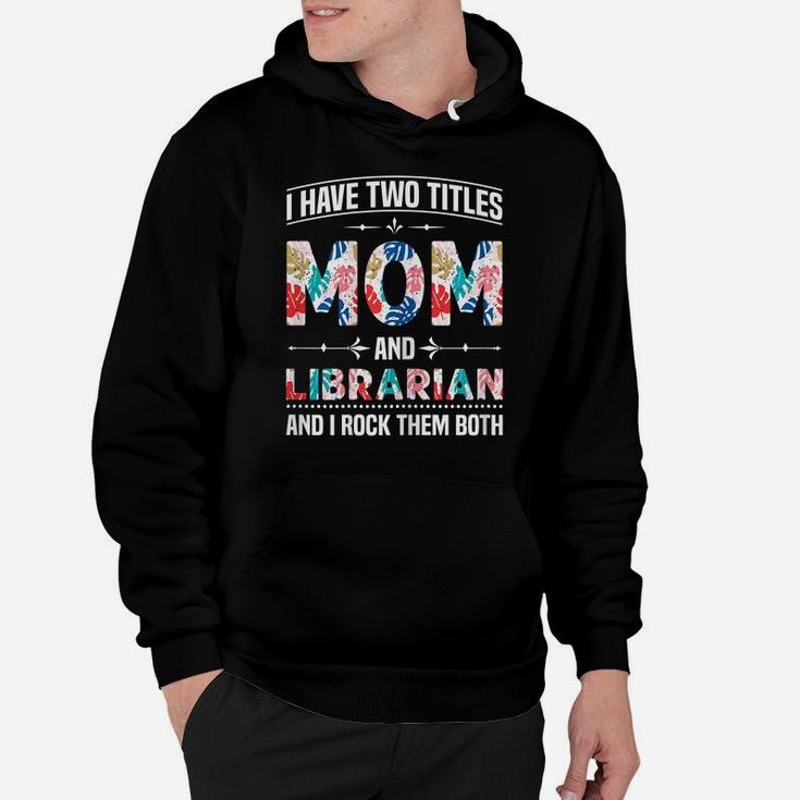 Womens I Have Two Titles Mom & Librarian - Funny Mother's Day Hoodie