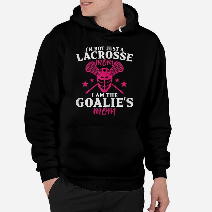 Womens I'm Not Just A Lacrosse Mom I Am The Goalie's Mom Proud Lax Hoodie