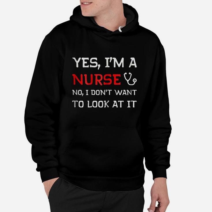 Yes I Am A Nurse No I Do Not Want To Look At It Hoodie