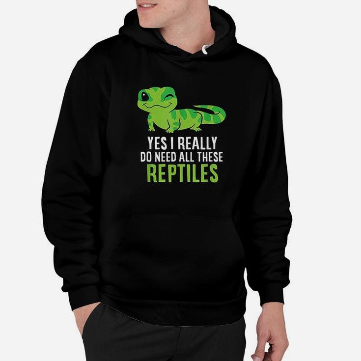 Yes I Really Do Need All These Reptiles Hoodie