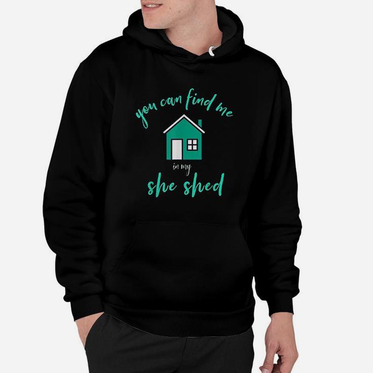 You Can Find Me In My She Shed Hoodie