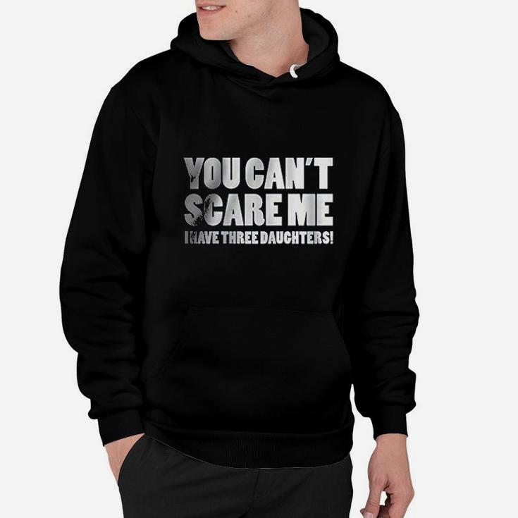You Can Not Scare Me I Have Three Daughters Hoodie