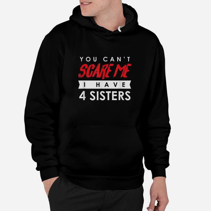 You Cant Scare Me I Have 4 Sisters Hoodie