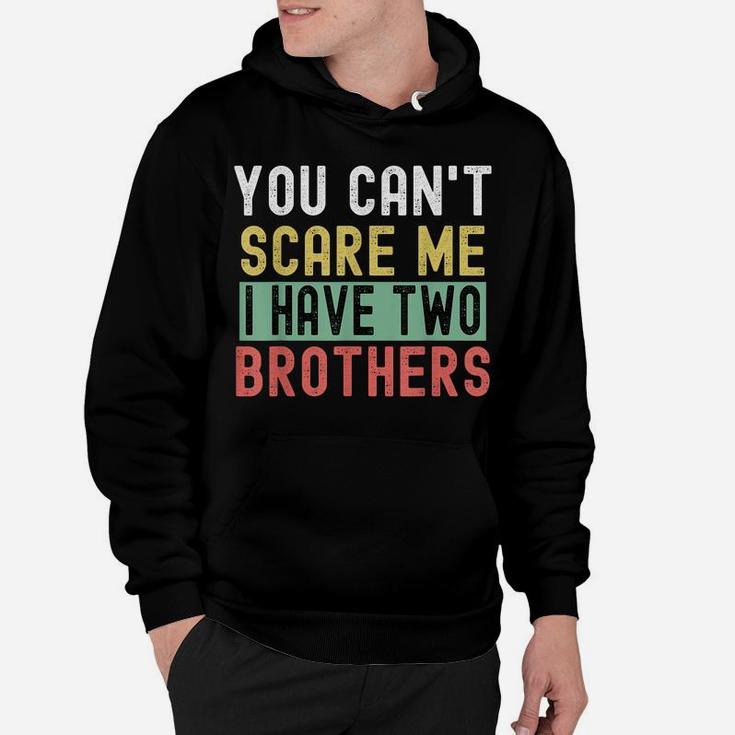 You Can't Scare Me I Have Two Brothers Gift From Mom Hoodie