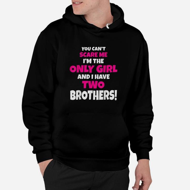 You Cant Scare Me I Have Two Brothers Only Sister Hoodie