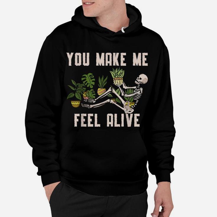 You Make Me Feel Alive Plant For A Funny Plants Gardener Hoodie
