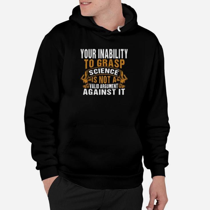 Your Inability To Grasp Science Is Not A Valid Argument It Hoodie