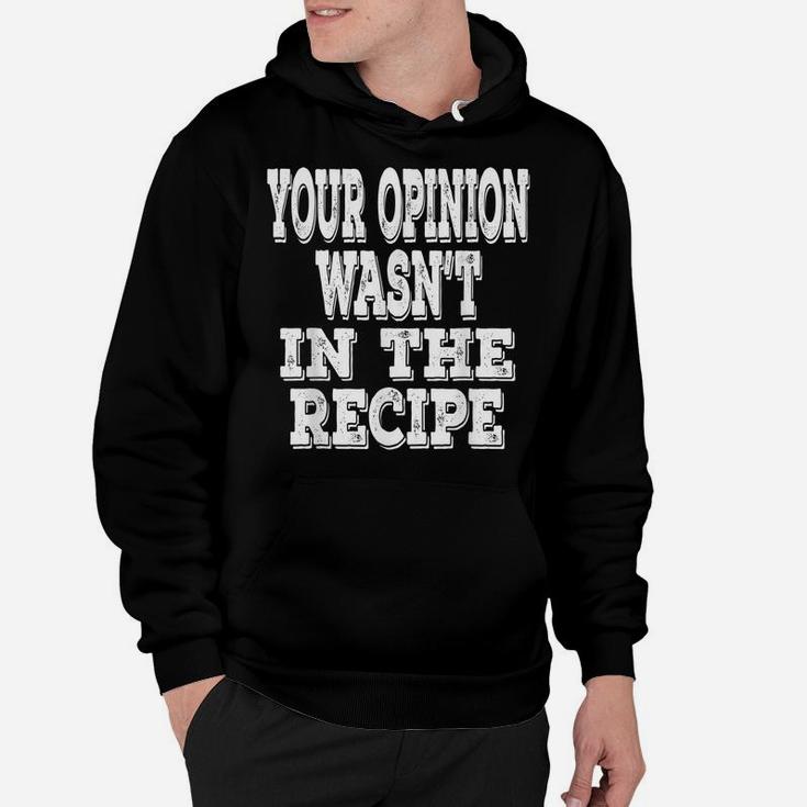 Your Opinion Wasn't In The Recipe Funny Chef Saying Cooking Hoodie