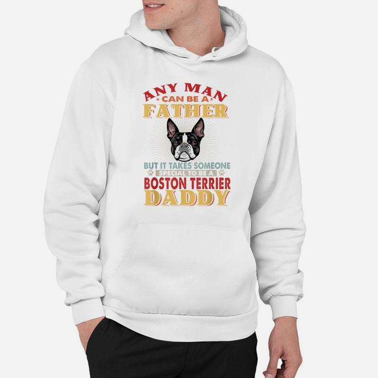 Any Man Can Be A Father Boston Terrier Daddy Funny Dog Lover Hoodie